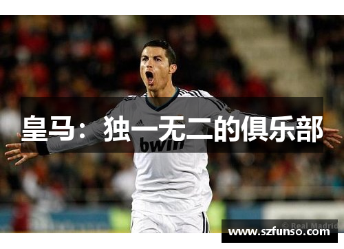 皇马：独一无二的俱乐部
